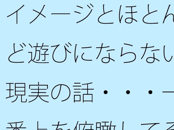 イメージとほとんど遊びにならない現実の話・・・一番上を俯瞰してその辺りも・・ アイキャッチ画像 【エロ同人万歳】